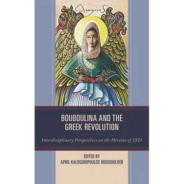 Bouboulina and the Greek Revolution: Interdisciplinary Perspectives on the Heroine of 1821