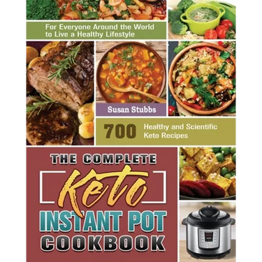 The Complete Keto Instant Pot Cookbook: 700 Healthy and Scientific Keto Recipes for Everyone Around the World to Live a Healthy Lifestyle