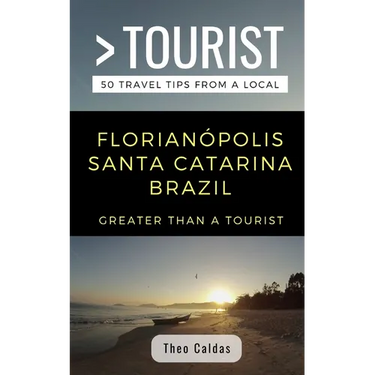 Greater Than a Tourist- Florianópolis Santa Catarina Brazil: 50 Travel Tips from a Local