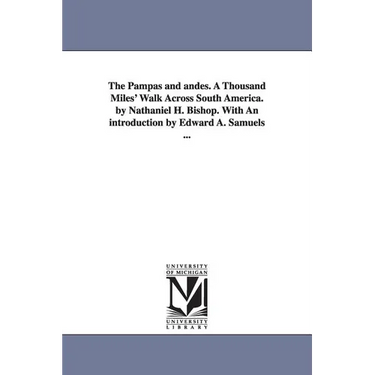 The Pampas and andes. A Thousand Miles' Walk Across South America. by Nathaniel H. Bishop. With An introduction by Edward A. Samuels ...