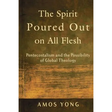 The Spirit Poured Out on All Flesh: Pentecostalism and the Possibility of Global Theology