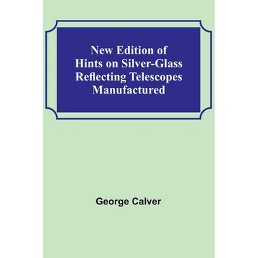 New Edition of Hints on Silver-Glass Reflecting Telescopes Manufactured