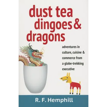 Dust Tea, Dingoes & Dragons: Adventures in culture, cuisine & commerce from a globe-trekking executive.