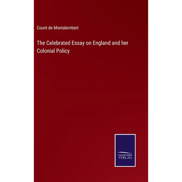 The Celebrated Essay on England and her Colonial Policy