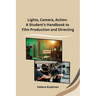 Lights, Camera, Action: A Student's Handbook to Film Production and Directing