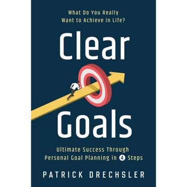 Clear Goals: What Do You Really Want to Achieve in Life? Ultimate Success Through Personal Goal Planning in 4 Steps