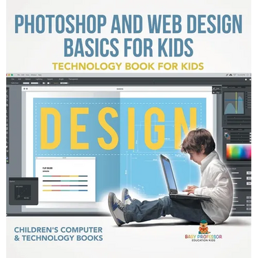 Photoshop and Web Design Basics for Kids - Technology Book for Kids Children's Computer & Technology Books