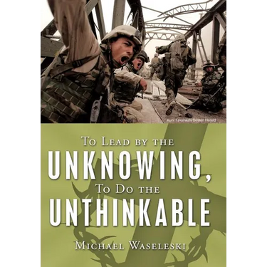 To Lead by the Unknowing, To Do the Unthinkable