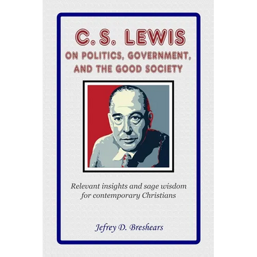 C.S. Lewis on Politics, Government, and the Good Society