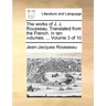 The Works of J. J. Rousseau. Translated from the French. in Ten Volumes. ... Volume 3 of 10