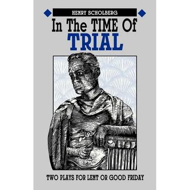 In the Time of Trial: Two Plays for Lent or Good Friday