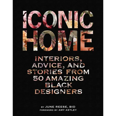 Iconic Home: Interiors, Advice, and Stories from 50 Amazing Black Designers