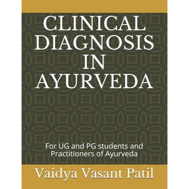 Clinical Diagnosis in Ayurveda: For UG and PG students and Practitioners of Ayurveda