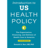 Introduction to Us Health Policy: The Organization, Financing, and Delivery of Health Care in America