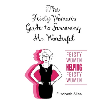 The Feisty Woman's Guide to Surviving Mr. Wonderful: "Feisty Women Helping Feisty Women"