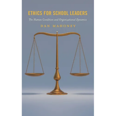 Ethics for School Leaders: The Human Condition and Organizational Dynamics
