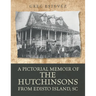 A Pictorial Memoir of The Hutchinsons from Edisto Island, SC