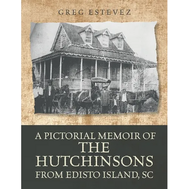 A Pictorial Memoir of The Hutchinsons from Edisto Island, SC
