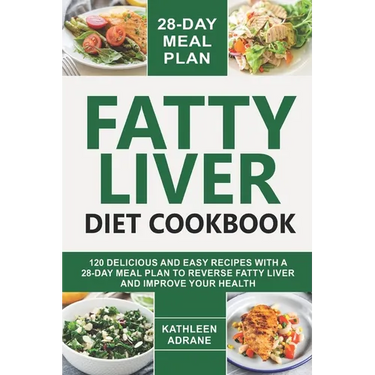 Fatty Liver Diet Cookbook: 120 Delicious And Easy Recipes With A 28-Day Meal Plan To Reverse Fatty Liver And Improve Your Health
