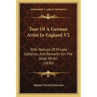Tour Of A German Artist In England V2: With Notices Of Private Galleries, And Remarks On The State Of Art (1836)