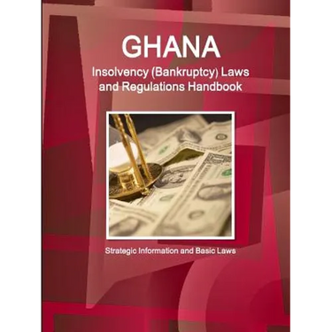 Ghana Insolvency (Bankruptcy) Laws and Regulations Handbook - Strategic Information and Basic Laws
