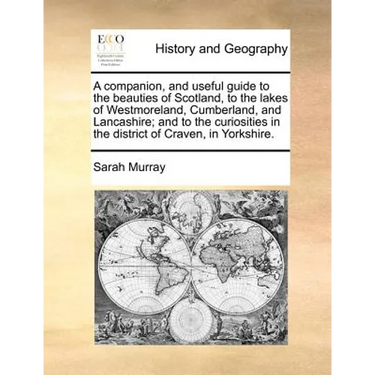 A Companion, and Useful Guide to the Beauties of Scotland, to the Lakes of Westmoreland, Cumberland, and Lancashire; And to the Curiosities in the Dis
