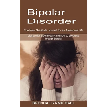 Bipolar Disorder: The New Gratitude Journal for an Awesome Life (Living with Bipolar daily and how to progress through Bipolar)