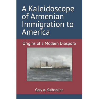 A Kaleidoscope of Armenian Immigration to America: Origins of a Modern Diaspora