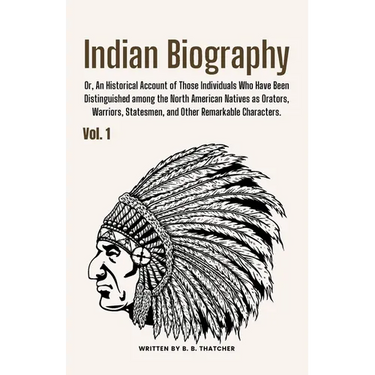Indian Biography, Vol. 1: Or, An Historical Account of Those Individuals Who Have Been Distinguished among the North American Natives as Orators