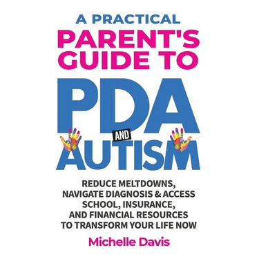 A Practical Parent's Guide to PDA and Autism: Reduce Meltdowns, Navigate Diagnosis & Access School, Insurance and Financial Resources to Transform You