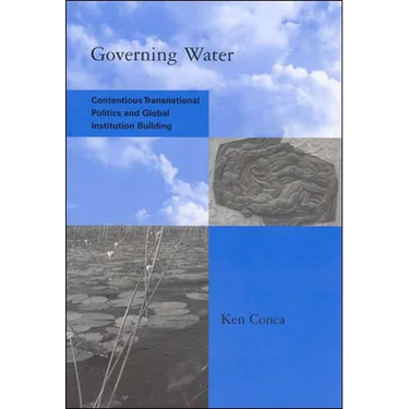 Governing Water: Contentious Transnational Politics and Global Institution Building