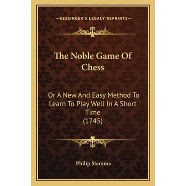The Noble Game Of Chess: Or A New And Easy Method To Learn To Play Well In A Short Time (1745)
