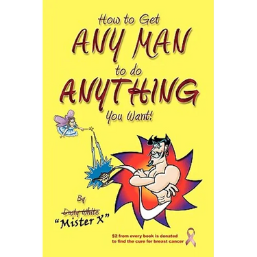 How to Get ANY MAN to do ANYTHING You Want!: How to find the ones you REALLY want. How to GET them. How to get them to buy you stuff!!