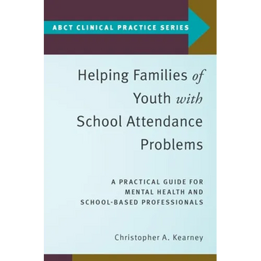 Helping Families of Youth with School Attendance Problems: A Practical Guide for Mental Health and School-Based Professionals