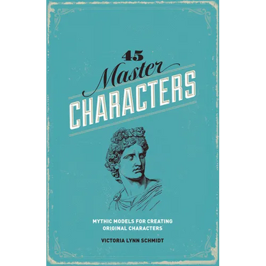 45 Master Characters: Mythic Models for Creating Original Characters