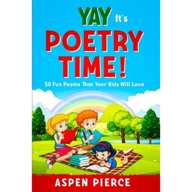 Poetry For Kids: YAY IT'S POETRY TIME! 50 Fun Poems That Kids Will Love (First Grade Reading and Kindergarten Reading)