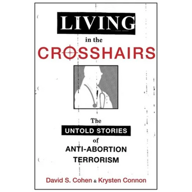 Living in the Crosshairs: The Untold Stories of Anti-Abortion Terrorism