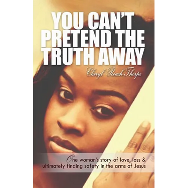 You Can't Pretend the Truth Away: One Woman's Story of Love, Loss & Ultimately Finding Safety in the Arms of Jesus
