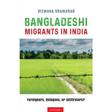 Bangladeshi Migrants in India: Foreigners, Refugees, or Infiltrators?