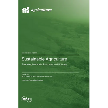 Sustainable Agriculture: Theories, Methods, Practices and Policies
