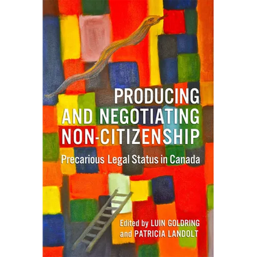 Producing and Negotiating Non-Citizenship: Precarious Legal Status in Canada