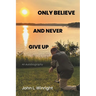 Only Believe and Never Give Up: An Autobiography