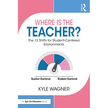 Where Is the Teacher?: The 12 Shifts for Student-Centered Environments