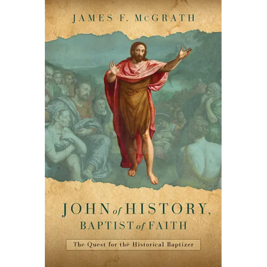 John of History, Baptist of Faith: The Quest for the Historical Baptizer
