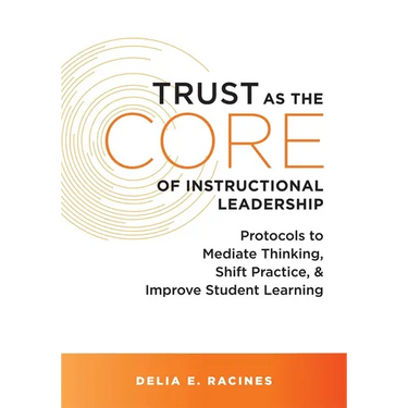 Trust as the Core of Instructional Leadership: Protocols to Mediate Thinking, Shift Practice, and Improve Student Learning (Your Go-To Resource for Po