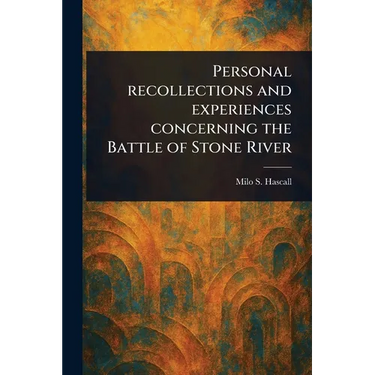 Personal Recollections and Experiences Concerning the Battle of Stone River