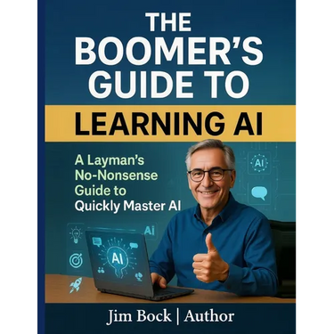 The Boomer's Guide to Learning AI: A layman's no-nonsense guide to quickly master AI.