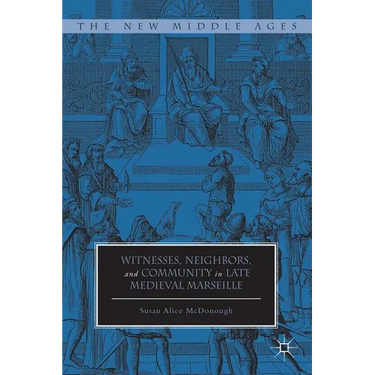 Witnesses, Neighbors, and Community in Late Medieval Marseille