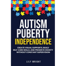 Autism Puberty Independence: Create Visual Supports, Build Self-Care Skills, and Preserve Dignity Without Constant Supervision