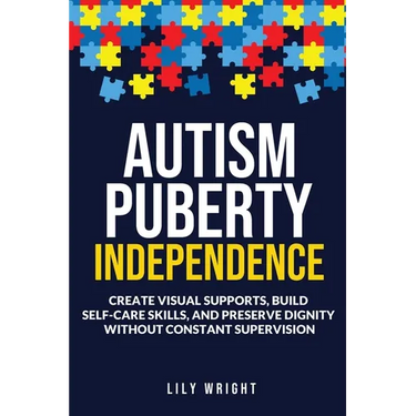 Autism Puberty Independence: Create Visual Supports, Build Self-Care Skills, and Preserve Dignity Without Constant Supervision
